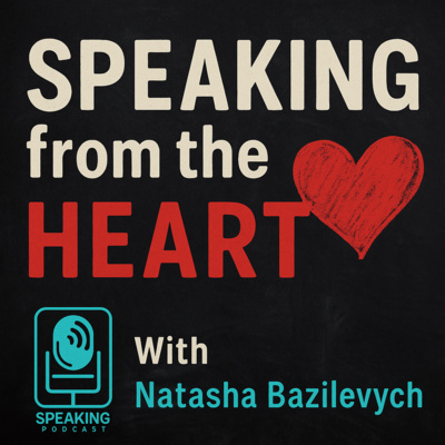 #343 Speaking from the Heart - Natasha Bazilevych
