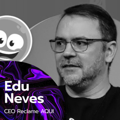 #038 - A história do Reclame AQUI – com Edu Neves CEO do Reclame AQUI