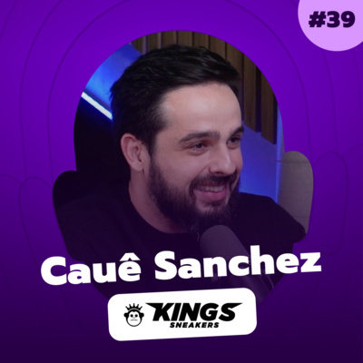 #039 - Entender seu cliente é a melhor estratégia de marketing - com Cauê Sanchez Head de Marketing da Kings Sneakers