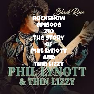 Rockshow episode 210 The Story of Phil Lynott and Thin Lizzy