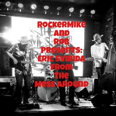RockerMike and Rob Presents:Eric Svirida from The Mess Around