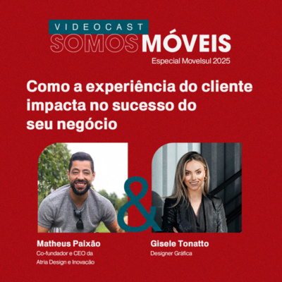 #67 Como a experiência do cliente impacta no sucesso do seu negócio | Especial Movelsul 2025