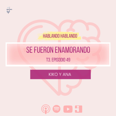 T3. E49 HABLANDO HABLANDO SE FUERON ENAMORANDO by Kiko y Ana 