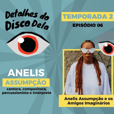 DDD - Detalhes do Disco Dela - Anelis Assumpção - Ep 06 - As Minas de Sampa - T02 