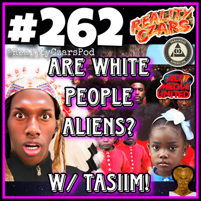 #262 Are White People Aliens? w/ Tasiim!