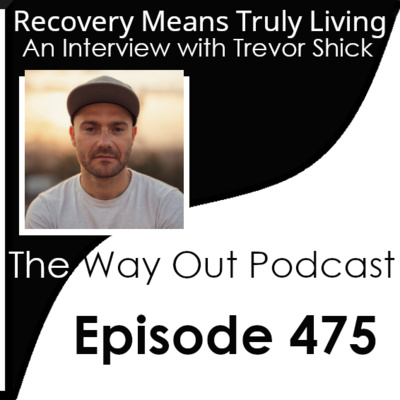 Recovery Means Truly Living with Trevor Shick | Episode 475