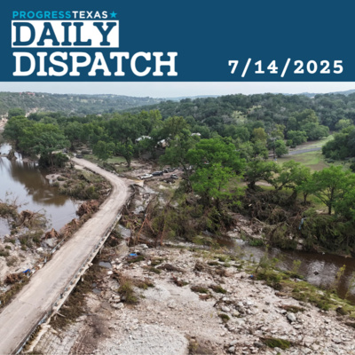 Daily Dispatch 7/14/25: July 4 Flood The Latest Deadly Disaster Texas GOP Failed To Prepare For, and More