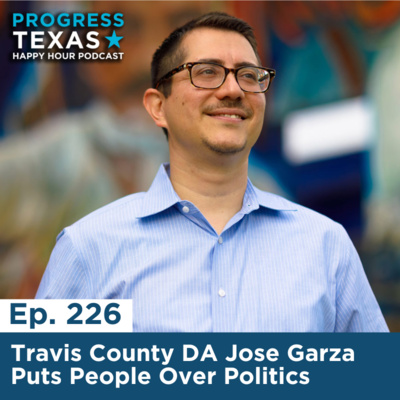 Happy Hour 226: Travis County DA José Garza Puts People Over Politics