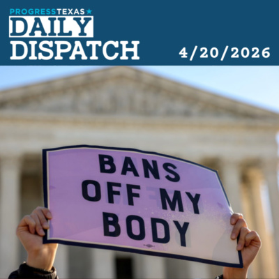 Daily Dispatch 4/20/26: Abortion Ban - Texas Doctors Reprimanded As A California Doctor Fights Back - And More