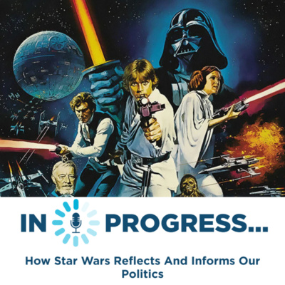 In Progress: How Star Wars Reflects And Informs Our Politics