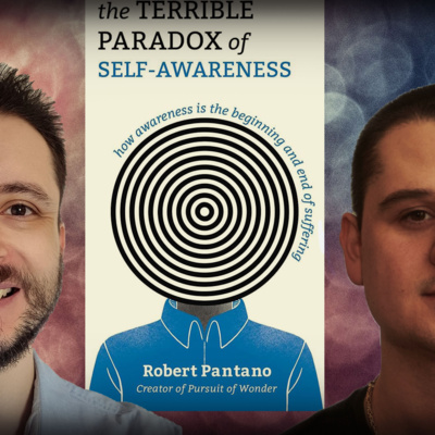 #1266 Robert Pantano (Pursuit of Wonder): The Terrible Paradox of Self-Awareness
