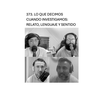 373. Lo que decimos cuando investigamos: relato, lenguaje y sentido