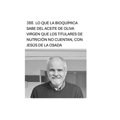 388. Lo que la bioquímica sabe del aceite de oliva virgen que los titulares de nutrición no cuentan, con Jesús de la Osada