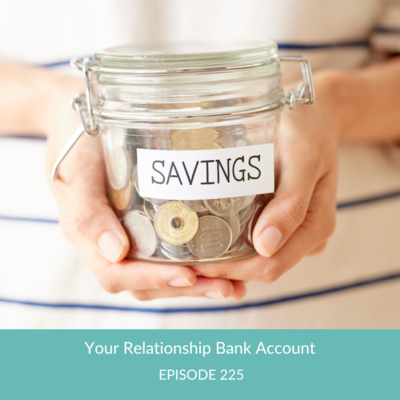 Ep. 225 - Your Relationship Bank Account
