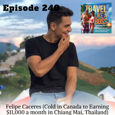 Ep 240 - Felipe Caceres (Cold in Canada to Earning $11,000 a month in Chiang Mai, Thailand)