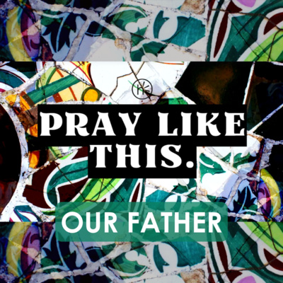 Our Father - Week 1 - Pray Like This