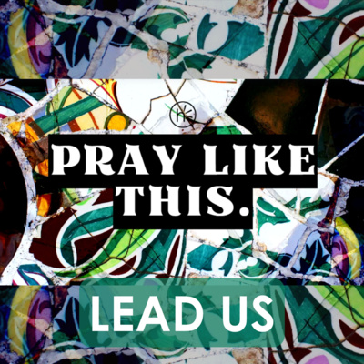 Lead Us - Pray Like This - Week 5