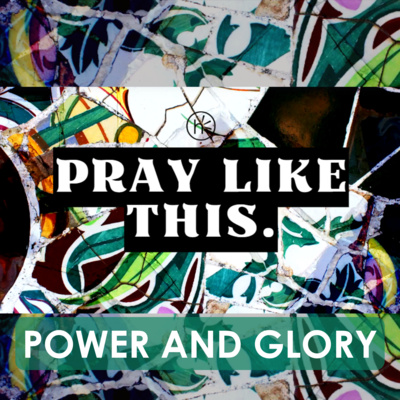 Power and Glory - Pray Like This - Week 6