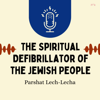 The Spiritual Defibrillator of the Jewish People (Parshat Lech-Lecha)