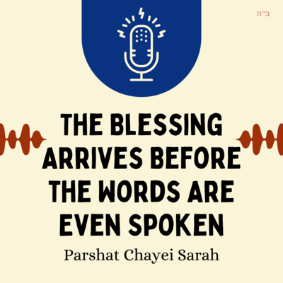 The Blessing Arrives Before the Words Are Even Spoken (Parshat Chayei Sarah)