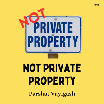 Not Private Property (Parshat Vayigash)