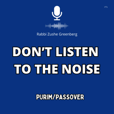 Don’t Listen to the Noise (Purim/Passover)