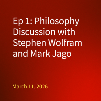 Ep 1: Philosophy Discussion with Stephen Wolfram and Mark Jago