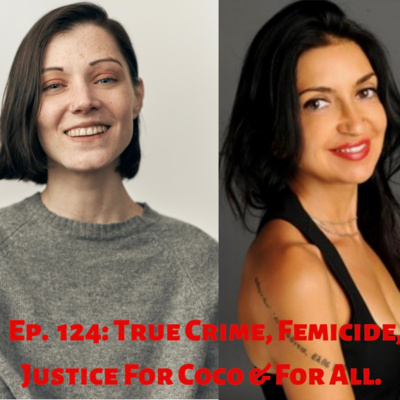 124: True Crime, Femicide, Justice for Coco & for All. Eurydice Eve w Sarah Gerard.