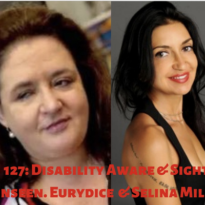 127: Life Unseen: Disability and Ability Spectrum, Sighted. Eurydice Eve with Selina Mills