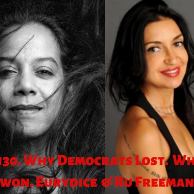 130: Why Democrats Lost. Who Won. What Comes Next. Ru Freeman with Eve Eurydice.
