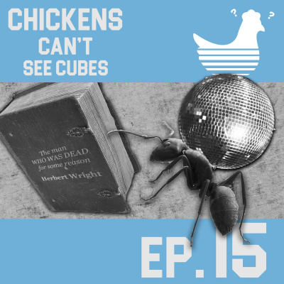 Episode 15 - Chickens Can't See Disco Ants