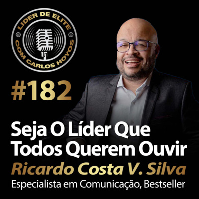 #182 - Seja O Líder Que Todos Querem Ouvir Com Ricardo Costa V. Silva
