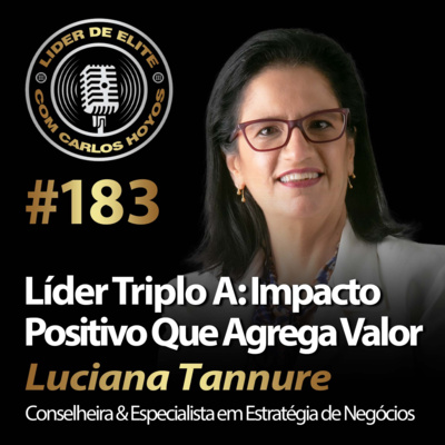 #183 - Líder Triplo A: Impacto Positivo Que Agrega Valor Com Luciana Tannure