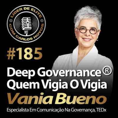 #185 - Deep Governance®️: Quem Vigia O Vigia com Vania Bueno