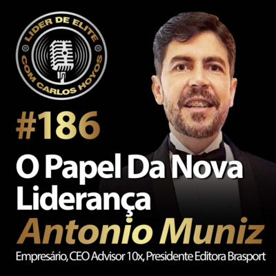 #186 - O Papel Da Nova Liderança Com Antonio Muniz