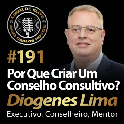 #191 - Por Que Criar Um Conselho Consultivo? Com Diogenes Lima