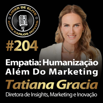 #204 - Empatia: Humanização Além Do Marketing com Tati Gracia