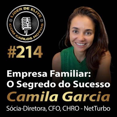 #214 - Empresa Familiar: O Segredo Do Sucesso Com Camila Garcia