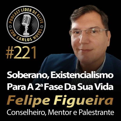 #221 - Soberano, Existencialismo Para A Segunda Fase Da Sua Vida Com Felipe Figueira