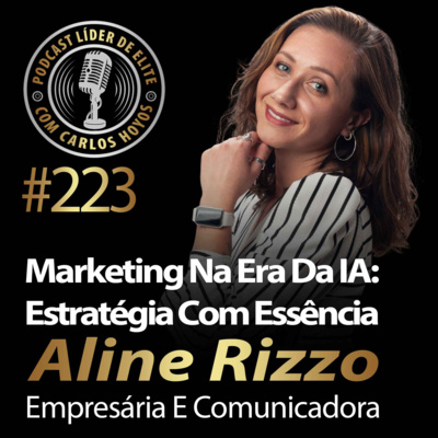 #223 - Marketing Na Era Da IA: Estratégia com Essência Com Aline Rizzo