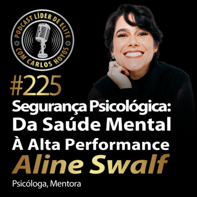 #225 - Segurança Psicológica: Da Saúde Mental À Alta Performance Com Aline Swalf