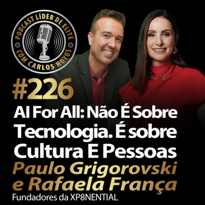 #226 - AI for All: Não é sobre tecnologia. É sobre CULTURA e PESSOAS com Paulo Grigo e Rafa França