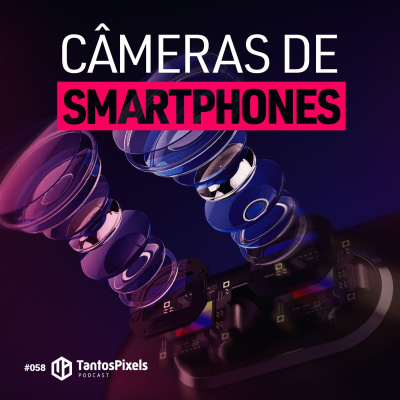 Câmeras De Smartphones (Ep. #058) - TantosPixels Podcast