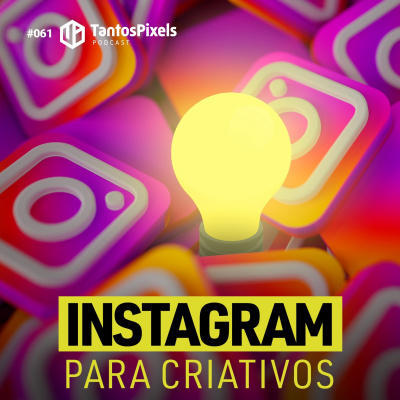 Instagram Para Criativos (Ep. #061) - TantosPixels Podcast