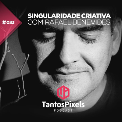 Ep. #033 - Singularidade Criativa com Rafael Benevides