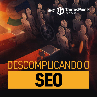 Ep. #047 - Descomplicando do SEO