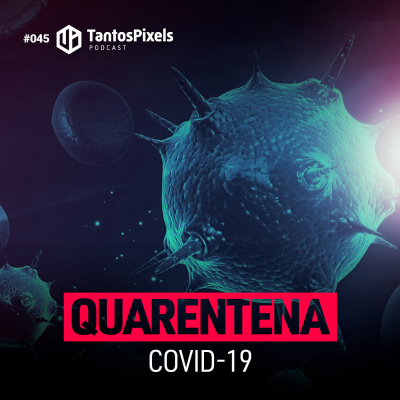 Ep. #045 - Quarentena (COVID-19)