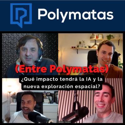 #45 - (Entre Polymatas) - ¿Qué impacto tendrá la IA y los viajes espaciales?