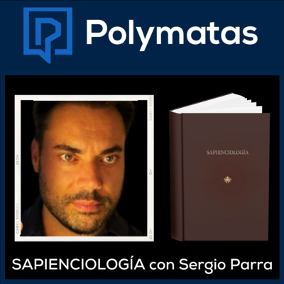 #46 (Entre Polymatas) - Sapienciología con Sergio Parra