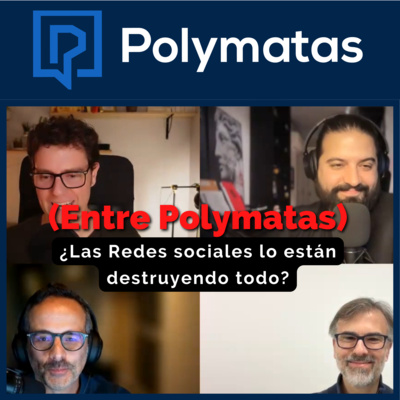 #50 (Entre Polymatas) ¿Las Redes sociales están destruyéndolo todo?